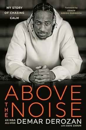 Above the Noise: My Story of Chasing Calm (Hardcover) – DeMar DeRozan