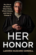 Her Honor: My Life on the Bench...What Works, What's Broken, and How to Change It (Hardcover) – LaDoris Hazzard Cordell