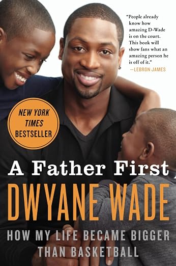 A Father First: How My Life Became Bigger Than Basketball (Paperback) – Dwyane Wade