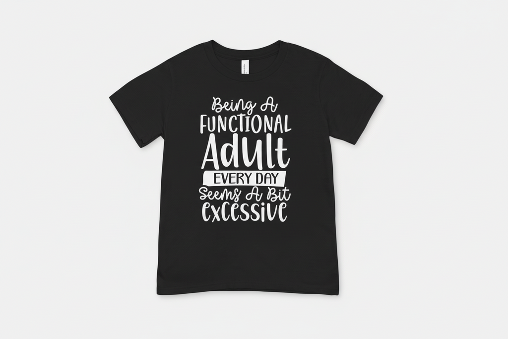 Being a Fuctional Adult T - shirt
