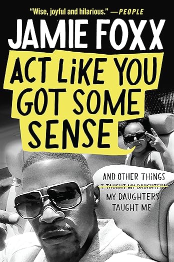 Act Like You Got Some Sense: And Other Things My Daughters Taught Me (Hardcover) – Jamie Foxx